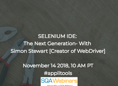 SQAWebinar641: SELENIUM IDE: The Next Generation – With Simon Stewart  #applitools #SQAWebinars14Nov2018