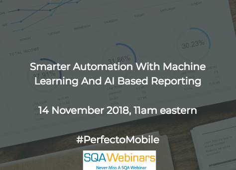 SQAWebinar647: Smarter Automation With Machine Learning And AI Based Reporting #SQAWebinars14Nov2018 #PerfectoMobile