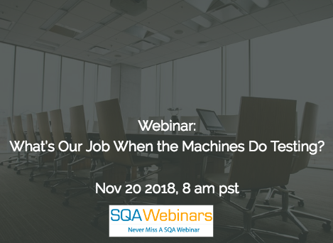 SQAWebinar650: What’s Our Job When the Machines Do Testing?  #SQAWebinars20Nov2018 #sealights