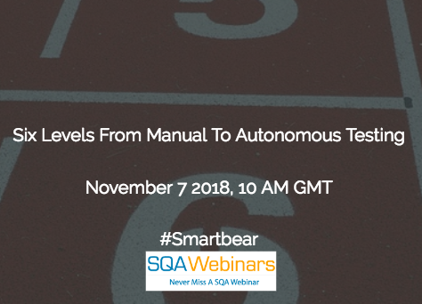 SQAWebinar640:Six Levels from Manual to Autonomous Testing #smartbear #SQAWebinars07Nov2018
