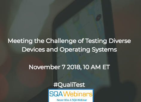 SQAWebinar638: Meeting the Challenge of Testing Diverse Devices and Operating Systems #Qualitest #SQAWebinars07Nov2018