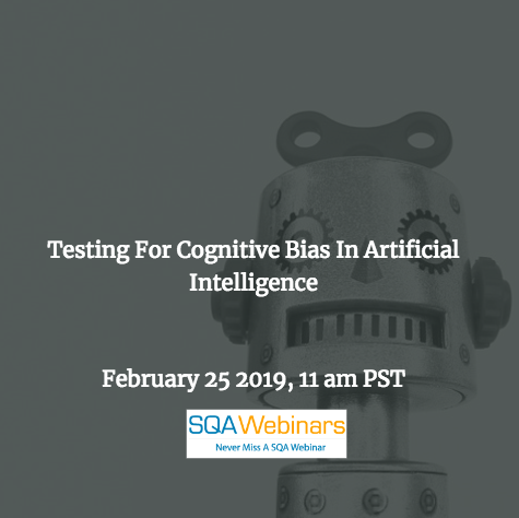 SQAWebinar678:Testing For Cognitive Bias In Artificial Intelligence #AI #SQAWebinars25Feb2019 #TestCraft