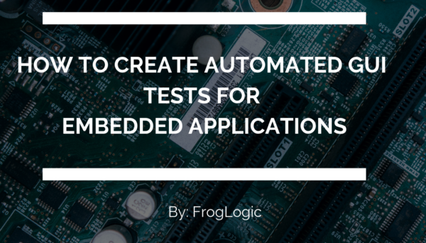 SQAWebinar684:How to create Automated GUI Tests for Embedded Applications #SQAWebinars12Mar2019 -Froglogic