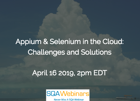 SQAWebinar690:Appium & Selenium in the Cloud: Challenges and Solutions #SQAWebinars16April2019 -Experitest