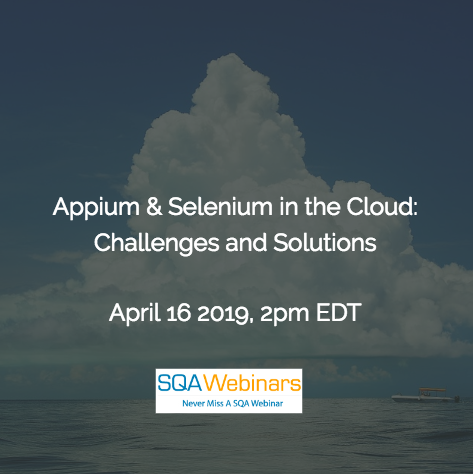 SQAWebinar690:Appium & Selenium in the Cloud: Challenges and Solutions #SQAWebinars16April2019 -Experitest