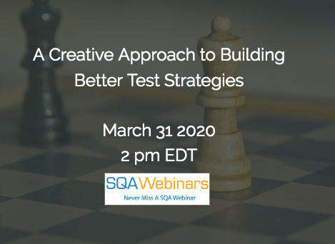 SQAWebinars714: A Creative Approach to Building Better Test Strategies  #SQAWebinars31Mar2020