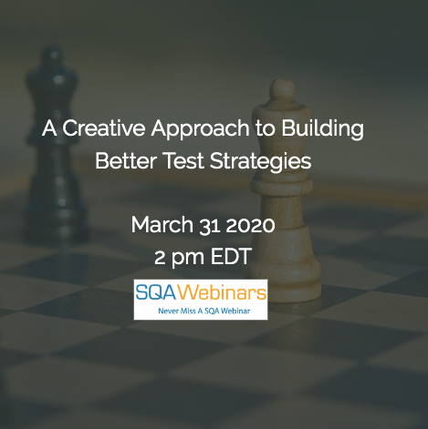SQAWebinars714: A Creative Approach to Building Better Test Strategies  #SQAWebinars31Mar2020