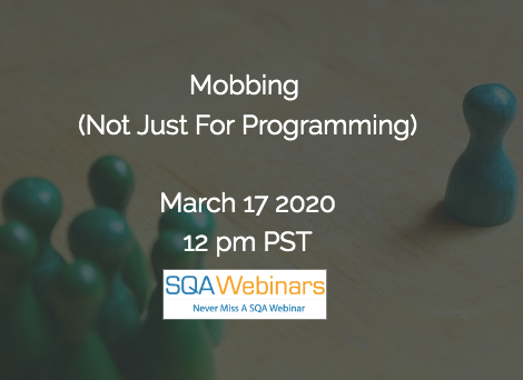 SQAWebinars715:Mobbing (Not Just For Programming)  #SQAWebinars17Mar2020