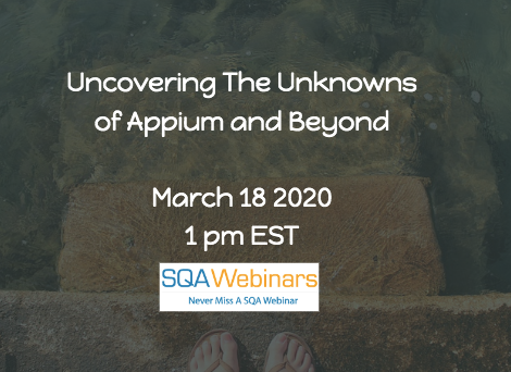 SQAWebinars716:Uncovering the Unknowns of Appium and Beyond #SQAWebinars18Mar2020