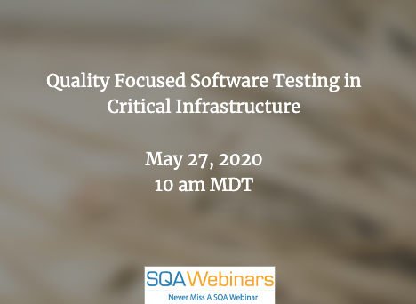SQAWebinars722:Quality Focused Software Testing in Critical Infrastructure