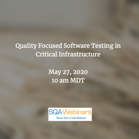 SQAWebinars722:Quality Focused Software Testing in Critical Infrastructure