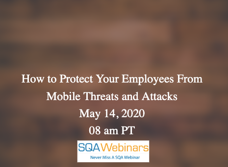 SQAWebinars723: How to Protect Your Employees From Mobile Threats and Attacks
