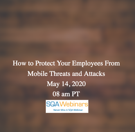SQAWebinars723: How to Protect Your Employees From Mobile Threats and Attacks