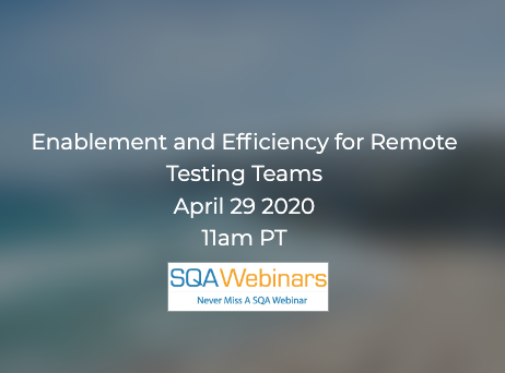 SQAWebinars724:Enablement and Efficiency for Remote Testing Teams