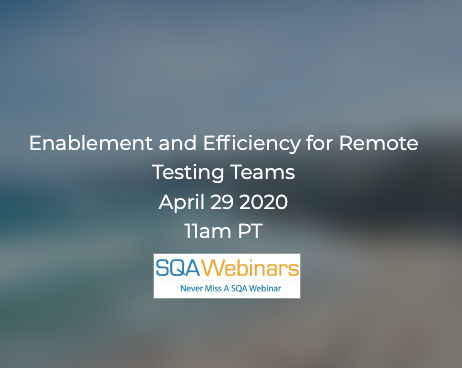 SQAWebinars724:Enablement and Efficiency for Remote Testing Teams