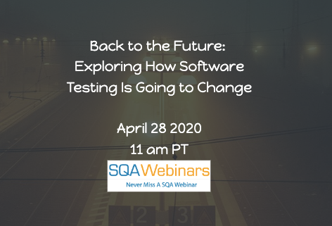 SQAWebinars727: Back to the Future: Exploring How Software Testing Is Going to Change