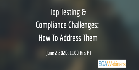 SQAWebinars758: Top Testing and Compliance Challenges. How To Address Them