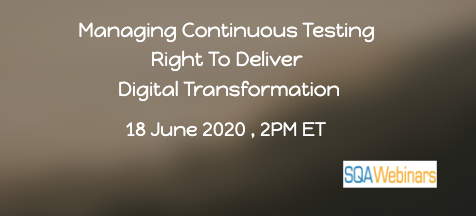 SQAWebinars761: Managing Continuous Testing Right to Deliver Digital Transformation,When: 18 June 2020