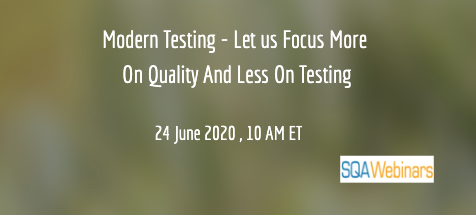 SQAWebinars762: Modern Testing – Let us Focus More on Quality and Less on Testing,When: 24 June 2020