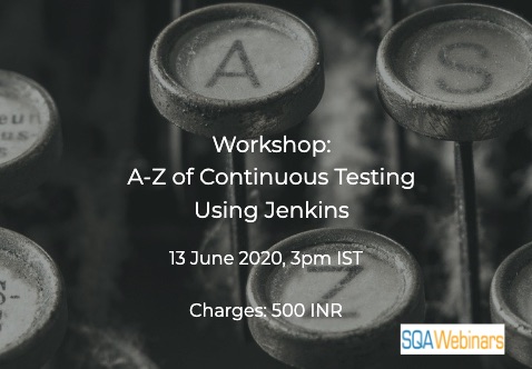 SQAWebinars768:Workshop – A-Z of Continuous Testing using Jenkins,When: 13 June 2020