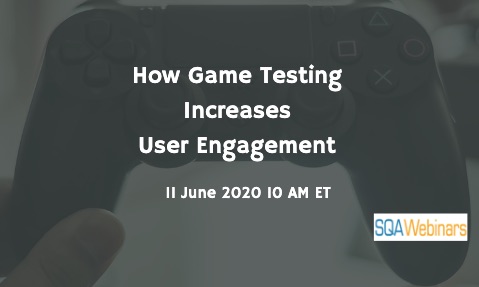 SQAWebinars772: How Game Testing Increases User Engagement, When: 11 June 2020