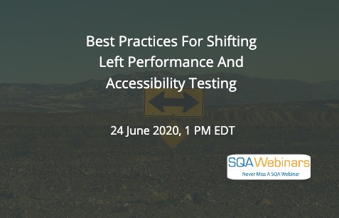 SQAWebinars779: Best Practices for Shifting Left Performance and Accessibility Testing, When 24 June 2020