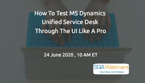 SQAWebinars781: How To Test MS Dynamics Unified Service Desk Through The UI Like A Pro, When 24 June 2020