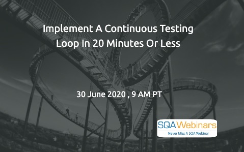 SQAWebinars782: Implement a Continuous Testing Loop in 20 Minutes Or Less, when 30 June 2020