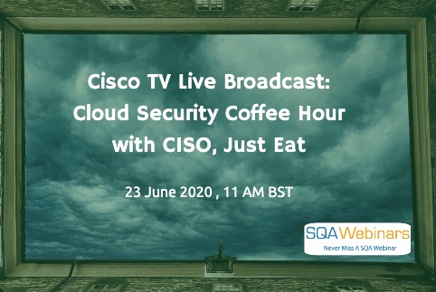 SQAWebinars784: Cisco TV Live Broadcast: Cloud Security Coffee Hour with CISO, Just Eat, when 23 June 2020