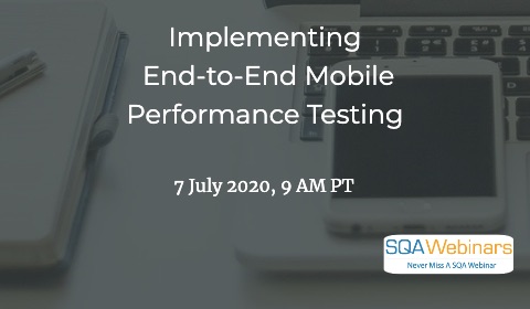 SQAWebinars787: Implementing End-to-End Mobile Performance Testing when 7 July 2020