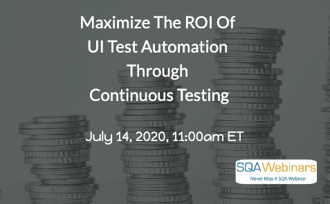 SQAWebinars791:Maximize the ROI of UI Test Automation through Continuous Testing, when 14 July 2020