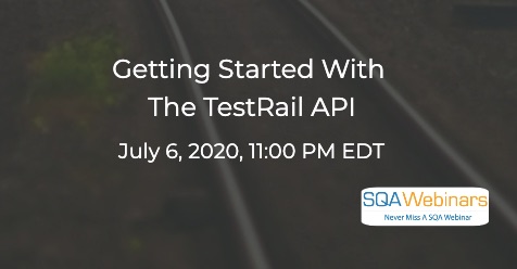 SQAWebinars795: Getting Started with the TestRail API, when 6 July 2020