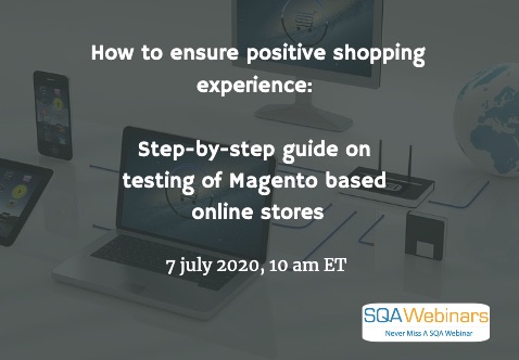 SQAWebinars796: How to ensure positive shopping experience: step-by-step guide on testing of Magento based online stores, when 7 July 2020