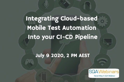 SQAWebinars799: Integrating Cloud-based Mobile Test Automation into your CI-CD Pipeline, when 9 July 2020