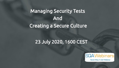 SQAWebinars801:Managing Security Tests  And  Creating a Secure Culture, when 23 July 2020