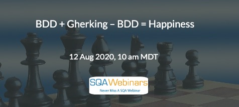 SQAWebinars809: BDD + Gherking – BDD = Happiness , When 12 Aug 2020