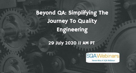 SQAWebinars811: Beyond QA: Simplifying the Journey to Quality Engineering, when 29 July 2020