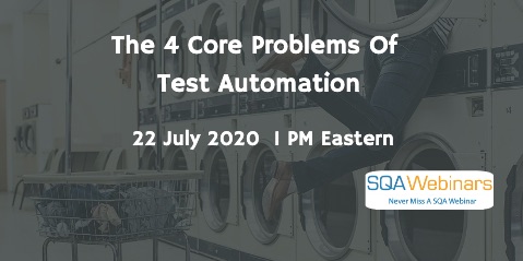 SQAWebinars814: The 4 Core Problems of Test Automation, when 22 July 2020