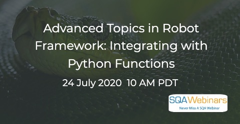 SQAWebinars816: Advanced Topics in Robot Framework: Integrating with Python Functions, when 24 July 2020
