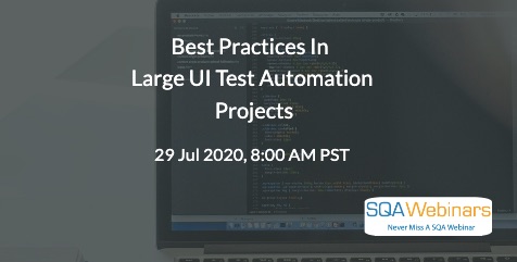 SQAWebinars818: Best Practices in Large UI Test Automation Projects, when 29 July 2020