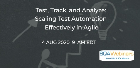 SQAWebinars822: Test, Track, and Analyze: Scaling Test Automation Effectively in Agile, when 4 Aug 2020