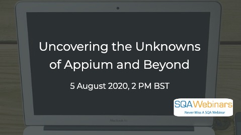SQAWebinars827: Uncovering the Unknowns of Appium and Beyond, when 5 Aug 2020
