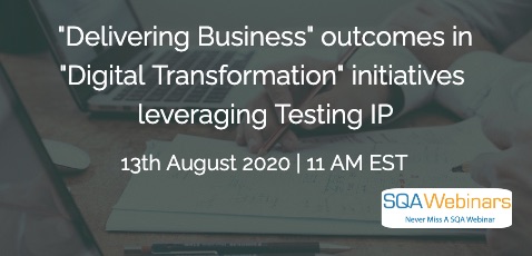 SQAWebinars830: Delivering business outcomes in Digital Transformation initiatives leveraging Testing IP, when 13 Aug 2020