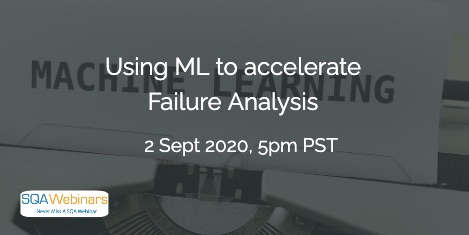 SQAWebinars843: Using ML to accelerate Failure Analysis, when 2 Sept 2020
