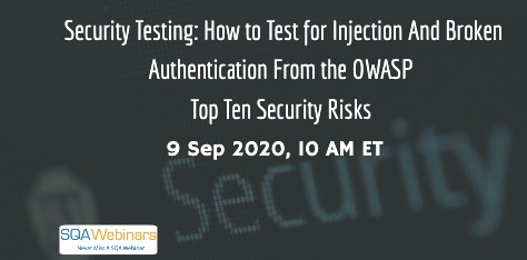 SQAWebinars848: How to Test for Injection and Broken Authentication From the OWASP Top Ten Security Risks, when 9 Sep 2020