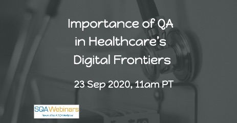 SQAWebinars854: The Importance of QA in Healthcare Digital Frontiers, when 23 Sep 2020
