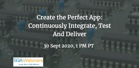 SQAWebinars859: Create the Perfect App: Continuously Integrate, Test and Deliver, when 30 Sep 2020