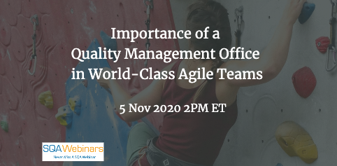 SQAWebinars863:Importance of a Quality Management Office in World-Class Agile Teams , when 05 Nov 2020