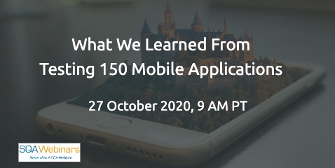 SQAWebinars864:What We Learned From Testing 150 Mobile Applications  , when 27 Oct 2020