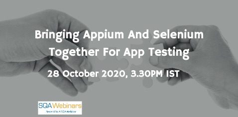 SQAWebinars868:Bringing Appium and Selenium together For App Testing: Combine To Succeed , when 28 Oct 2020